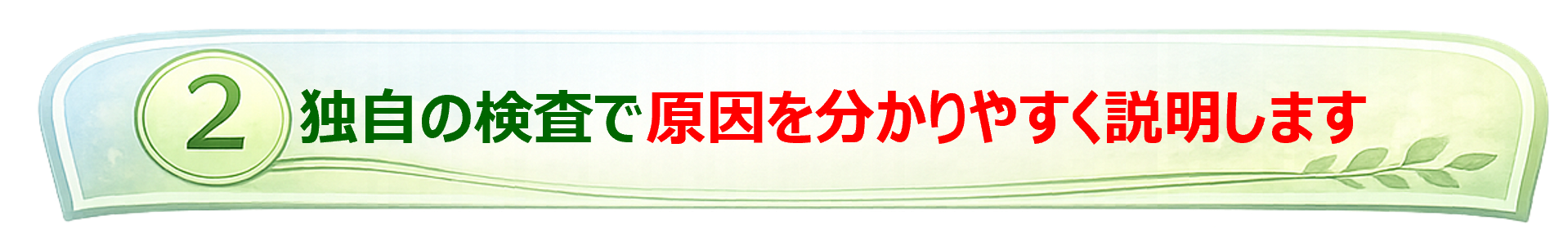 独自の検査で、原因を分かりやすく説明します